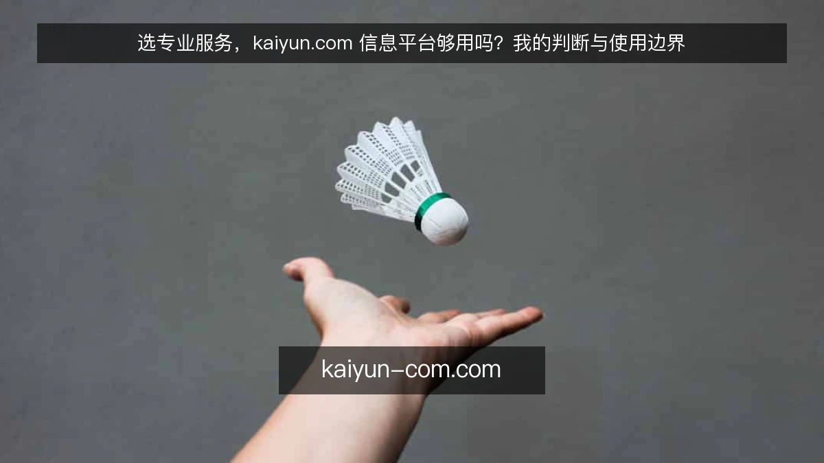 选专业服务，kaiyun.com 信息平台够用吗？我的判断与使用边界