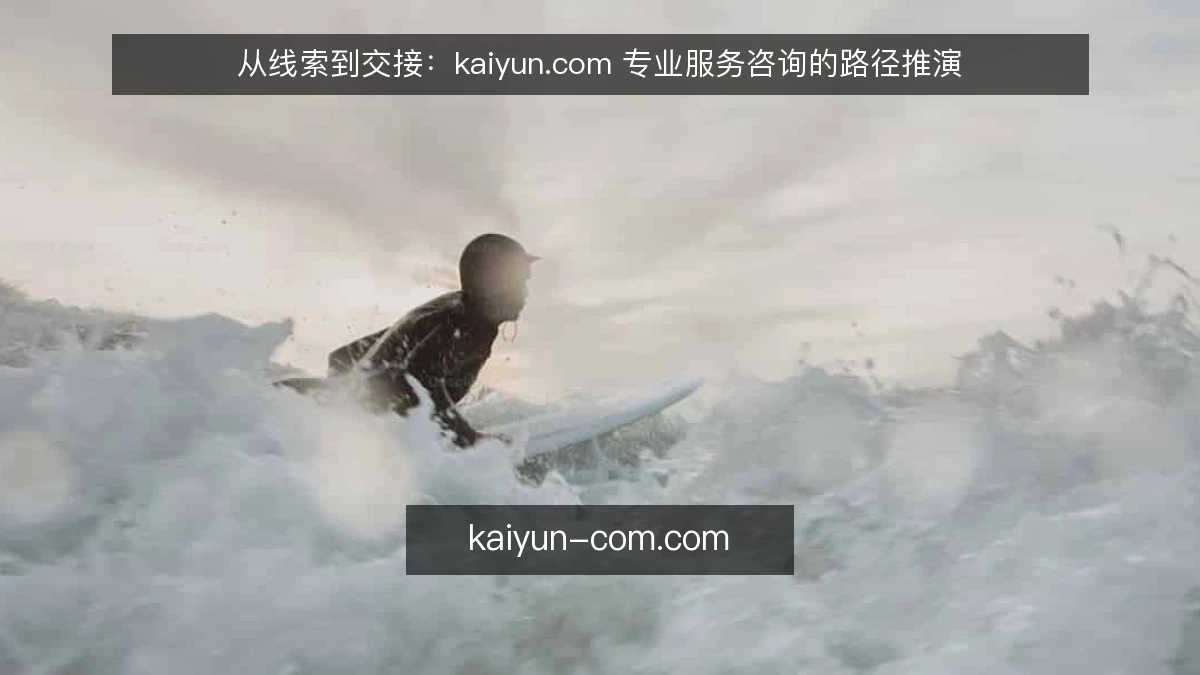 从线索到交接:kaiyun.com 专业服务咨询的路径推演